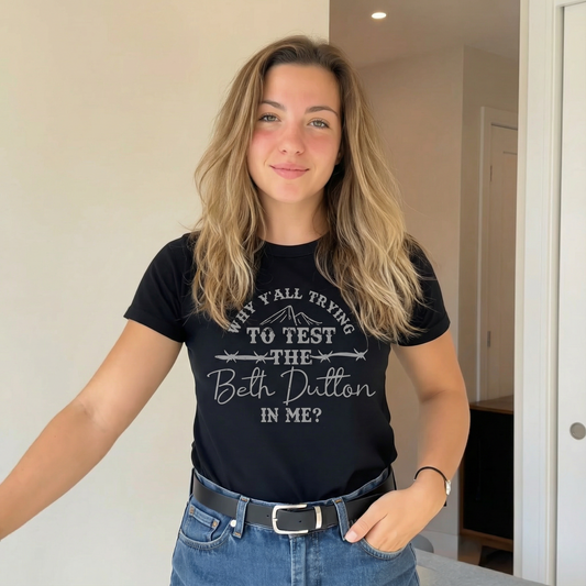 Why Y’all Trying to Test the Beth Dutton in Me? Graphic Tee PLUS